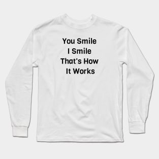 You Smile I Smile That's How It Works Long Sleeve T-Shirt